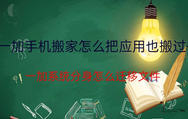 一加手机搬家怎么把应用也搬过去 一加系统分身怎么迁移文件？